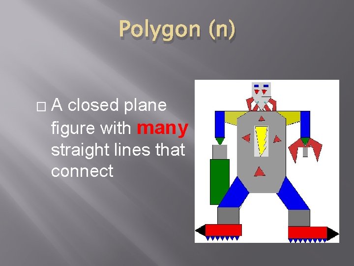 Polygon (n) � A closed plane figure with many straight lines that connect 