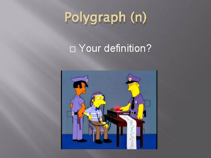 Polygraph (n) � Your definition? 