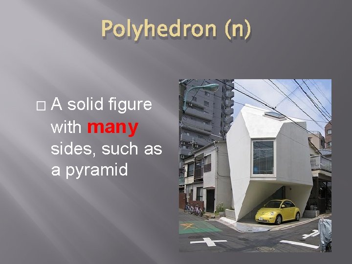 Polyhedron (n) � A solid figure with many sides, such as a pyramid 
