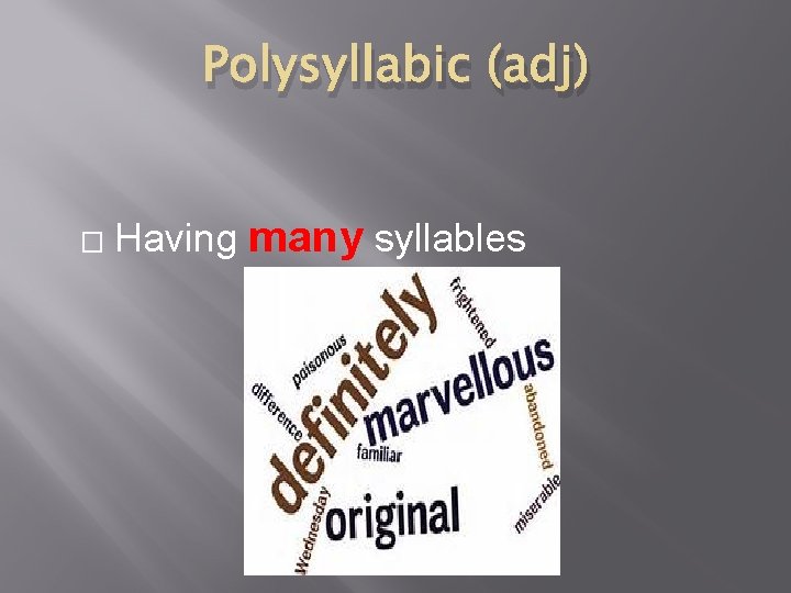 Polysyllabic (adj) � Having many syllables 