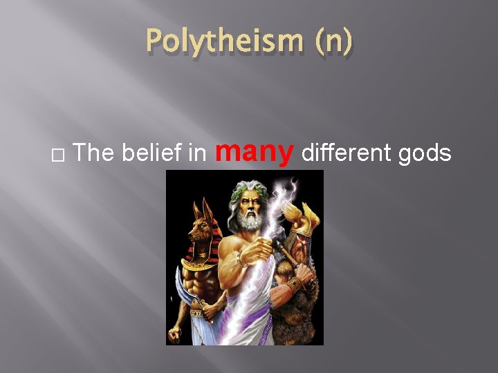 Polytheism (n) � The belief in many different gods 