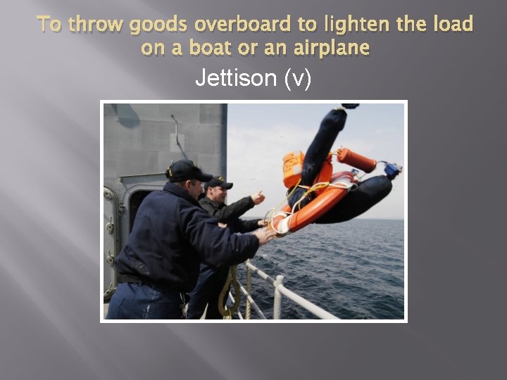 To throw goods overboard to lighten the load on a boat or an airplane