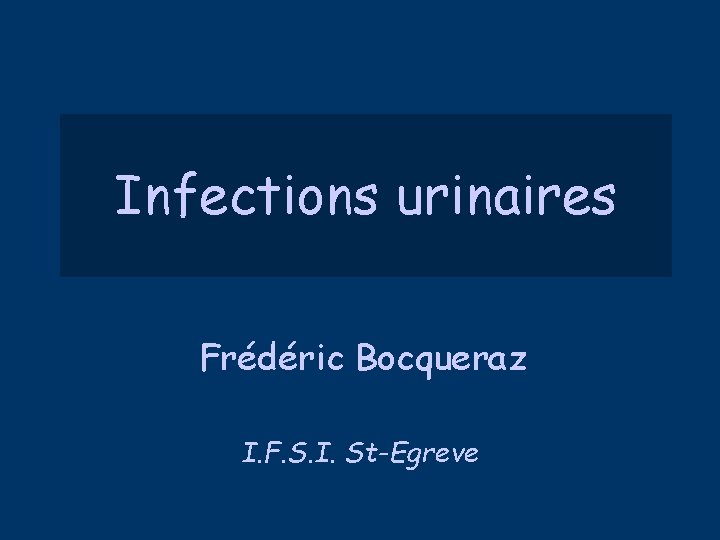 Infections urinaires Frédéric Bocqueraz I. F. S. I. St-Egreve 