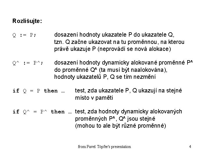 Rozlišujte: Q : = P; dosazení hodnoty ukazatele P do ukazatele Q, tzn. Q