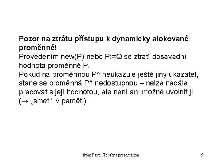 Pozor na ztrátu přístupu k dynamicky alokované proměnné! Provedením new(P) nebo P: =Q se