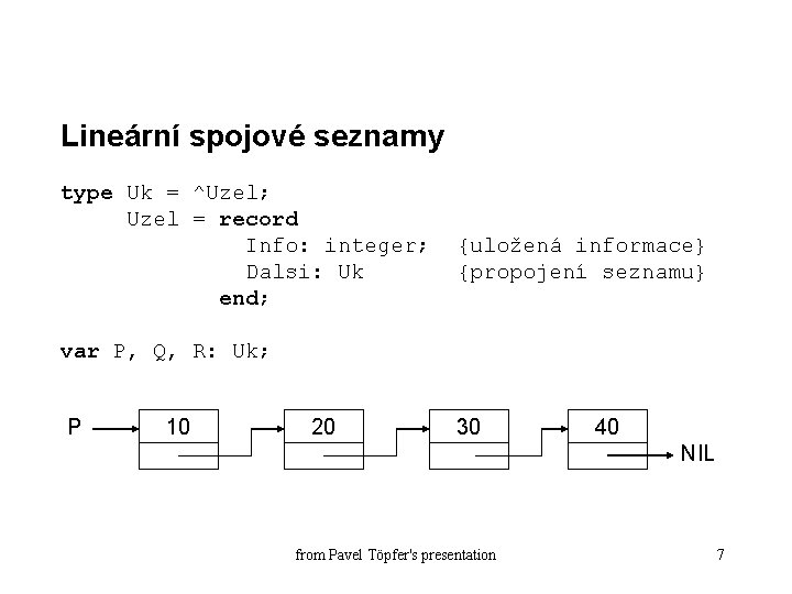 Lineární spojové seznamy type Uk = ^Uzel; Uzel = record Info: integer; Dalsi: Uk