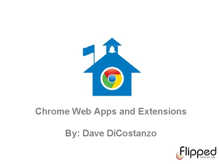 Chrome Web Apps and Extensions By: Dave Di. Costanzo 
