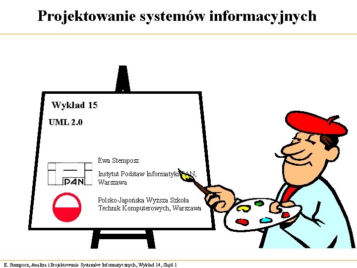 Projektowanie systemów informacyjnych Wykład 15 UML 2. 0 Ewa Stemposz Instytut Podstaw Informatyki PAN,