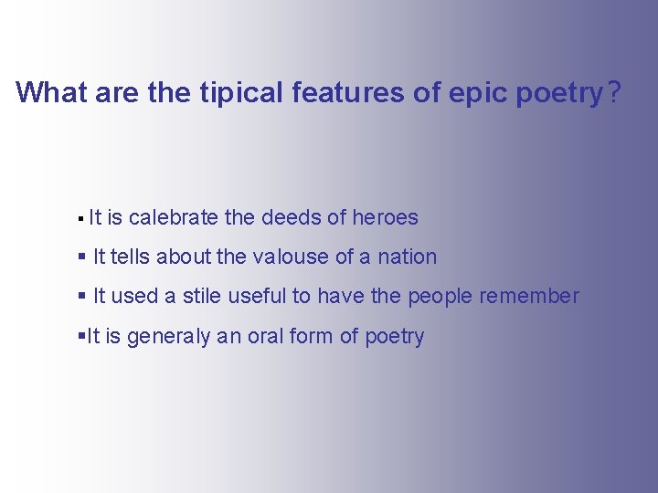 What are the tipical features of epic poetry? § It is calebrate the deeds