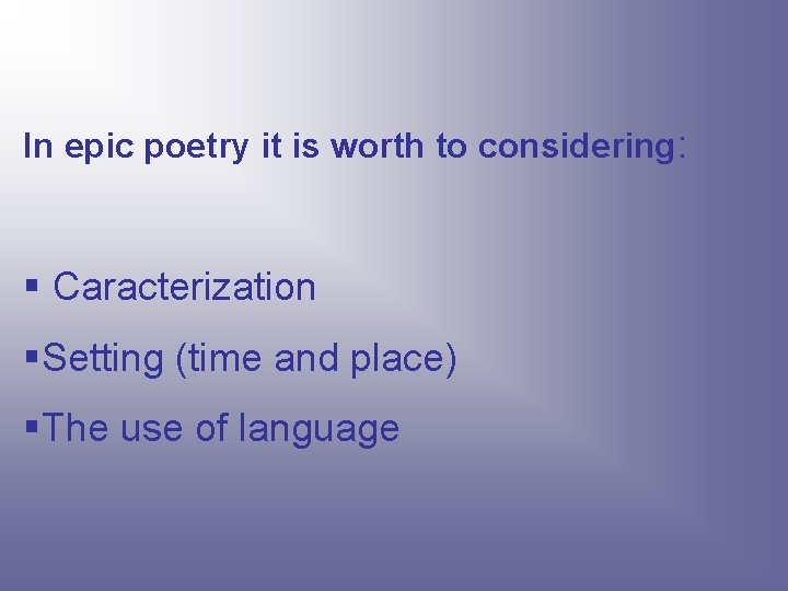 In epic poetry it is worth to considering: § Caracterization §Setting (time and place)