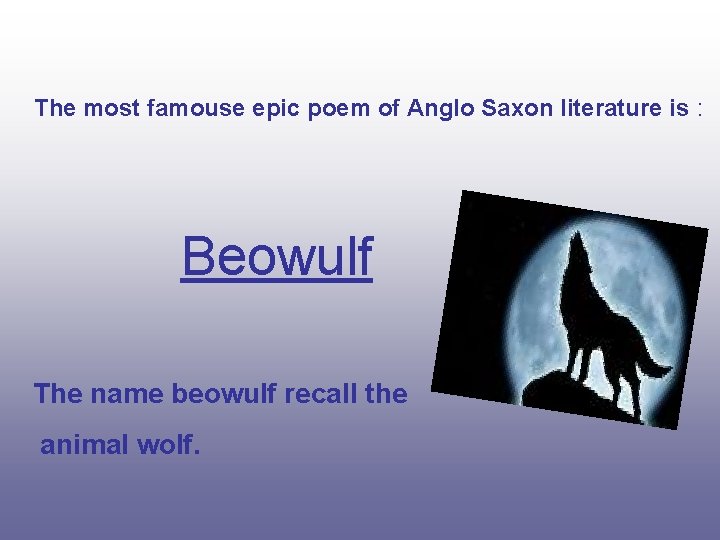 The most famouse epic poem of Anglo Saxon literature is : Beowulf The name