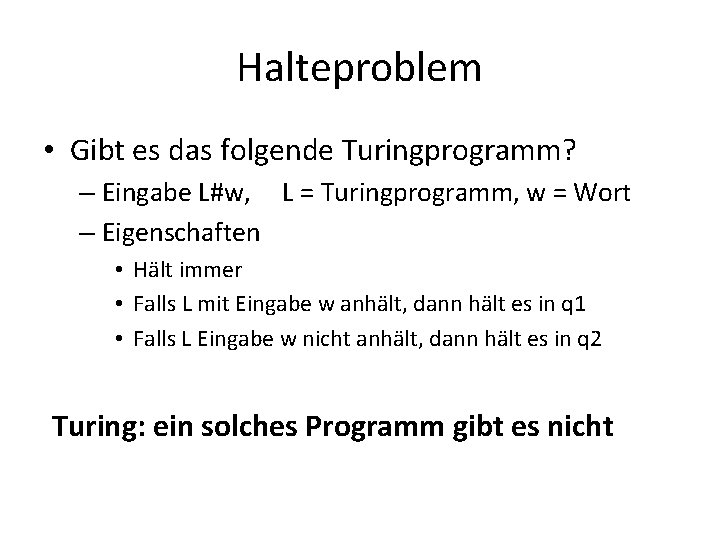 Halteproblem • Gibt es das folgende Turingprogramm? – Eingabe L#w, L = Turingprogramm, w