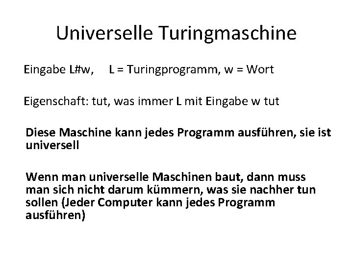 Universelle Turingmaschine Eingabe L#w, L = Turingprogramm, w = Wort Eigenschaft: tut, was immer