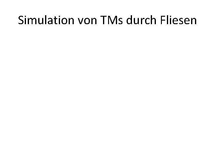 Simulation von TMs durch Fliesen Simulation von TMs durch Fliesen