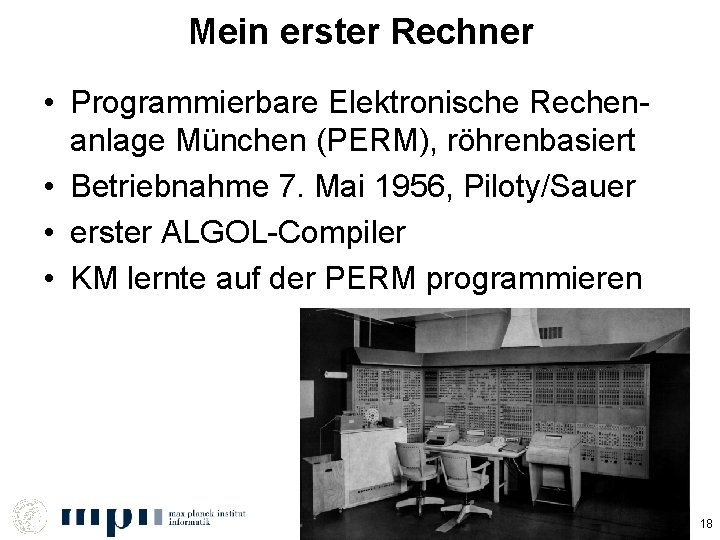 Mein erster Rechner • Programmierbare Elektronische Rechenanlage München (PERM), röhrenbasiert • Betriebnahme 7. Mai
