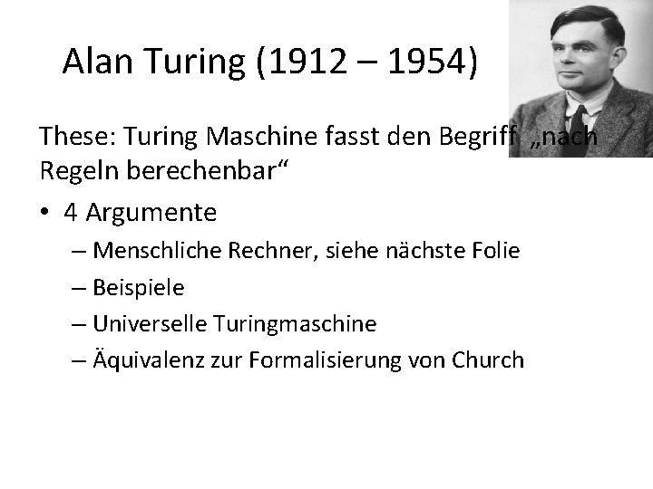Alan Turing (1912 – 1954) These: Turing Maschine fasst den Begriff „nach Regeln berechenbar“