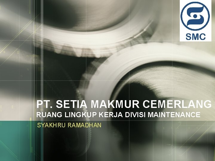 LOGO PT. SETIA MAKMUR CEMERLANG RUANG LINGKUP KERJA DIVISI MAINTENANCE SYAKHRU RAMADHAN 