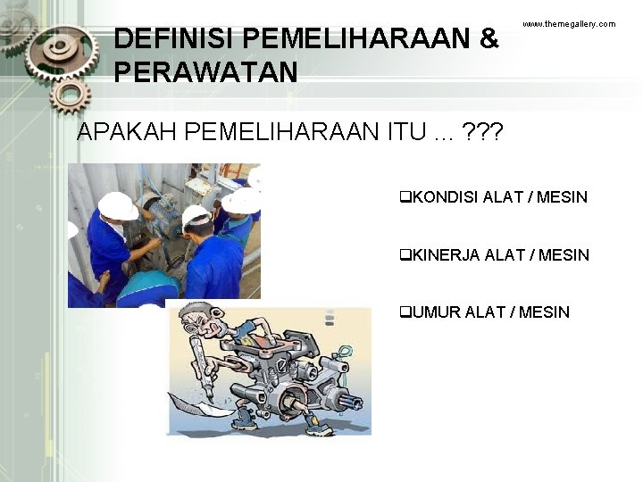 DEFINISI PEMELIHARAAN & PERAWATAN www. themegallery. com APAKAH PEMELIHARAAN ITU. . . ? ?