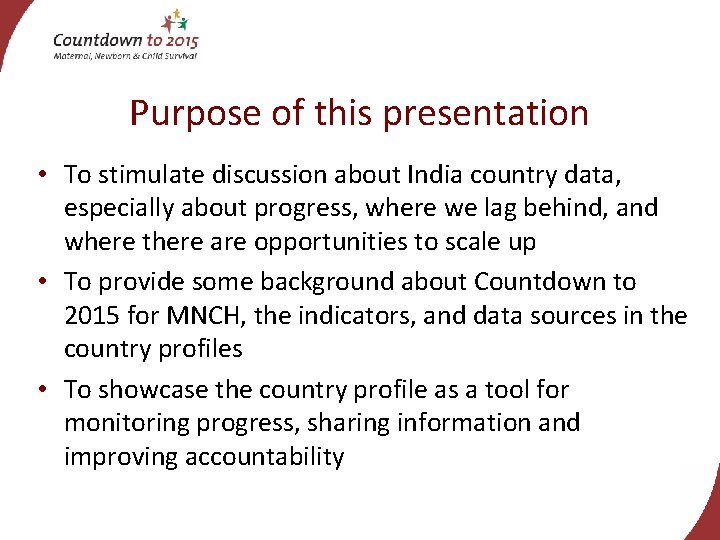 Purpose of this presentation • To stimulate discussion about India country data, especially about