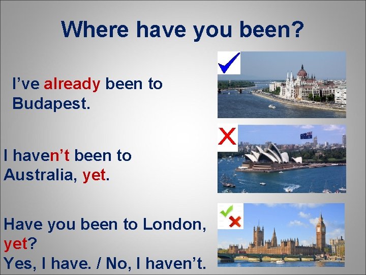 Where have you been? I’ve already been to Budapest. I haven’t been to Australia,