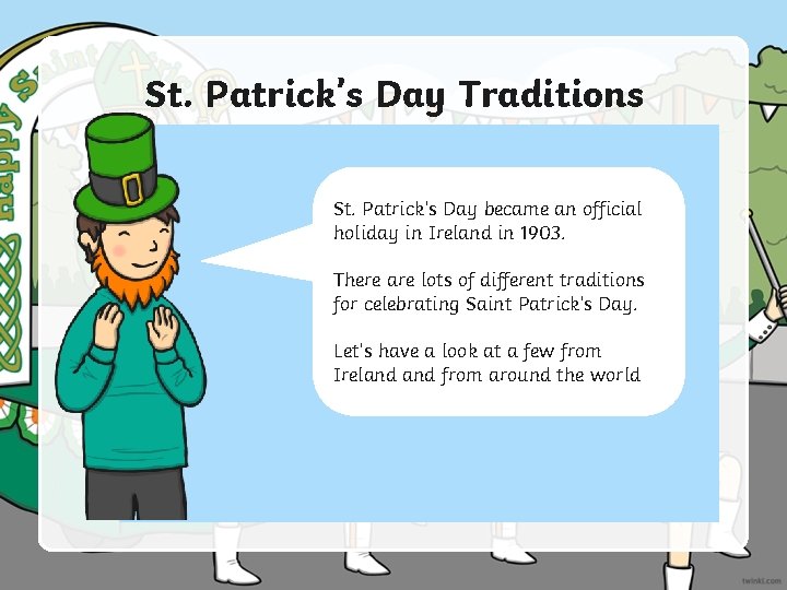 St. Patrick’s Day Traditions St. Patrick’s Day became an official holiday in Ireland in