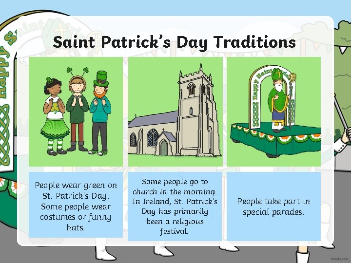 Saint Patrick’s Day Traditions People wear green on St. Patrick’s Day. Some people wear