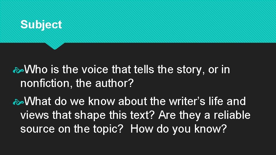 Subject Who is the voice that tells the story, or in nonfiction, the author?