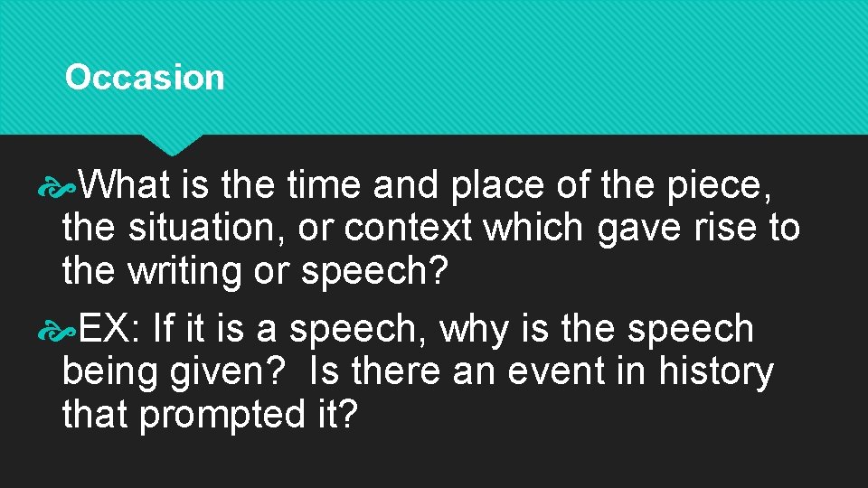 Occasion What is the time and place of the piece, the situation, or context