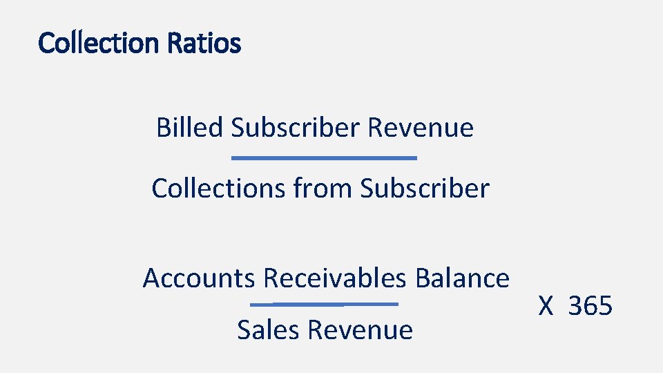 Collection Ratios Billed Subscriber Revenue Collections from Subscriber Accounts Receivables Balance Sales Revenue X