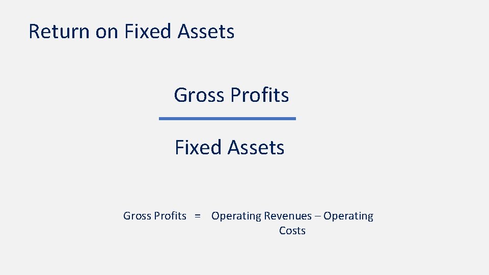 Return on Fixed Assets Gross Profits = Operating Revenues – Operating Costs 