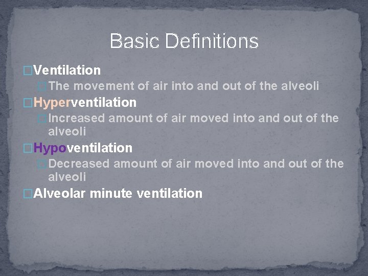 Basic Definitions �Ventilation � The movement of air into and out of the alveoli