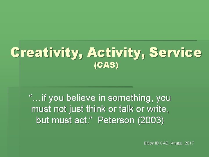 Creativity, Activity, Service (CAS) “…if you believe in something, you must not just think