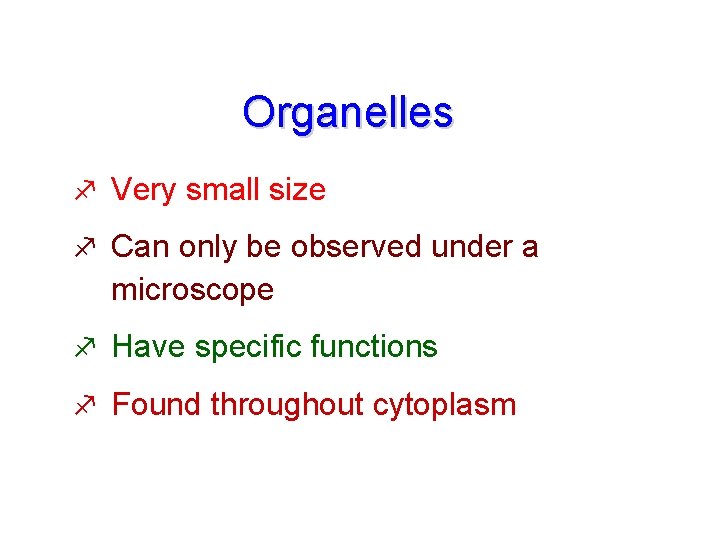 Organelles f Very small size f Can only be observed under a microscope f