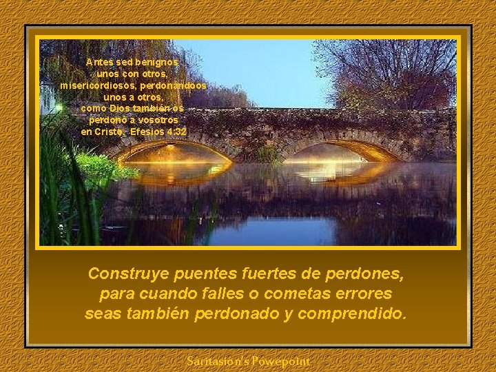 Antes sed benignos unos con otros, misericordiosos, perdonándoos unos a otros, como Dios también