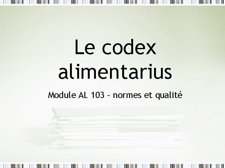 Le codex alimentarius Module AL 103 – normes et qualité Le codex alimentarius Module AL 103 – normes et qualité
