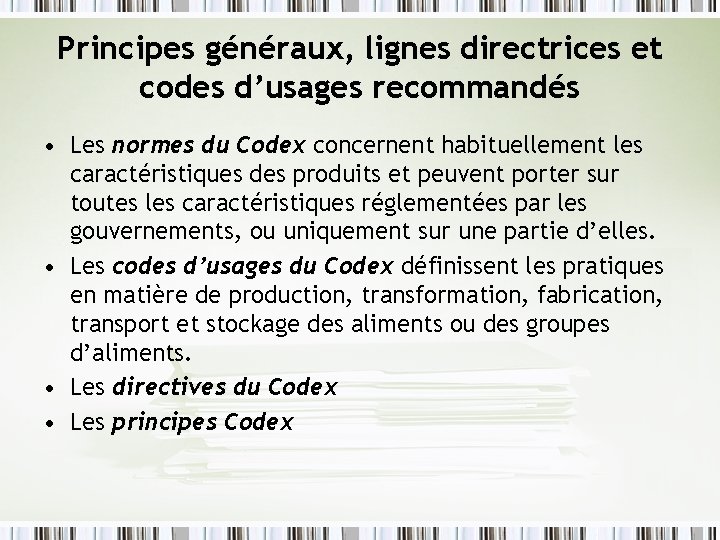 Principes généraux, lignes directrices et codes d’usages recommandés • Les normes du Codex concernent Principes généraux, lignes directrices et codes d’usages recommandés • Les normes du Codex concernent