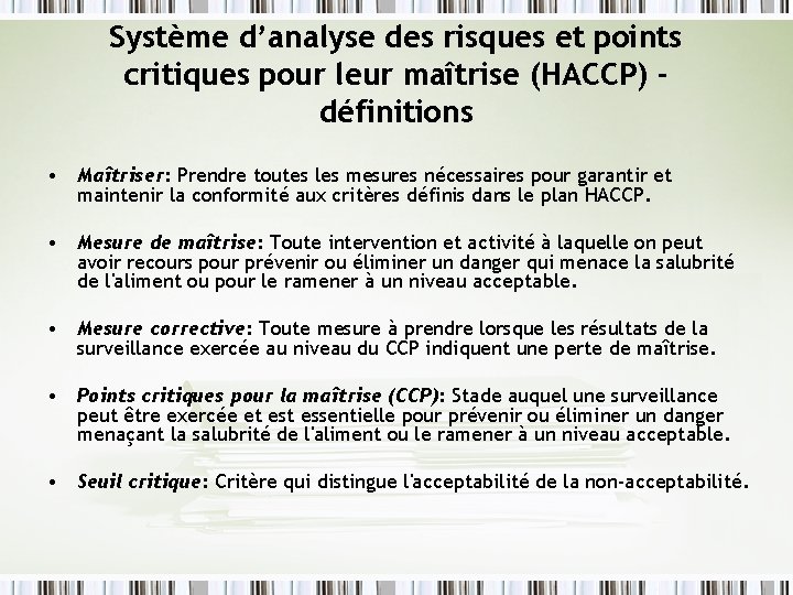 Système d’analyse des risques et points critiques pour leur maîtrise (HACCP) définitions • Maîtriser: Système d’analyse des risques et points critiques pour leur maîtrise (HACCP) définitions • Maîtriser: