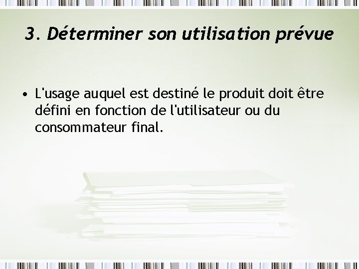 3. Déterminer son utilisation prévue • L'usage auquel est destiné le produit doit être 3. Déterminer son utilisation prévue • L'usage auquel est destiné le produit doit être