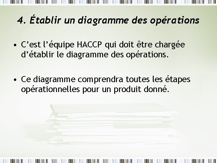 4. Établir un diagramme des opérations • C’est l’équipe HACCP qui doit être chargée 4. Établir un diagramme des opérations • C’est l’équipe HACCP qui doit être chargée