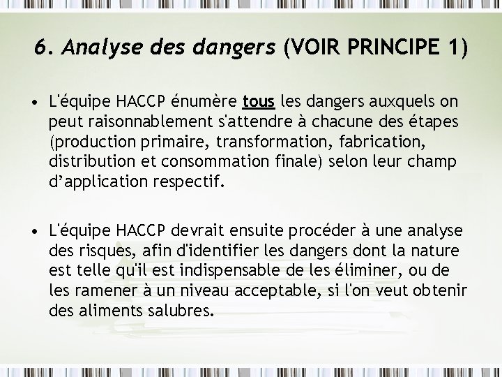 6. Analyse des dangers (VOIR PRINCIPE 1) • L'équipe HACCP énumère tous les dangers 6. Analyse des dangers (VOIR PRINCIPE 1) • L'équipe HACCP énumère tous les dangers