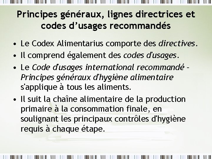 Principes généraux, lignes directrices et codes d’usages recommandés • Le Codex Alimentarius comporte des Principes généraux, lignes directrices et codes d’usages recommandés • Le Codex Alimentarius comporte des