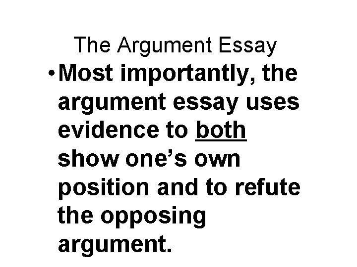 The Argument Essay • Most importantly, the argument essay uses evidence to both show
