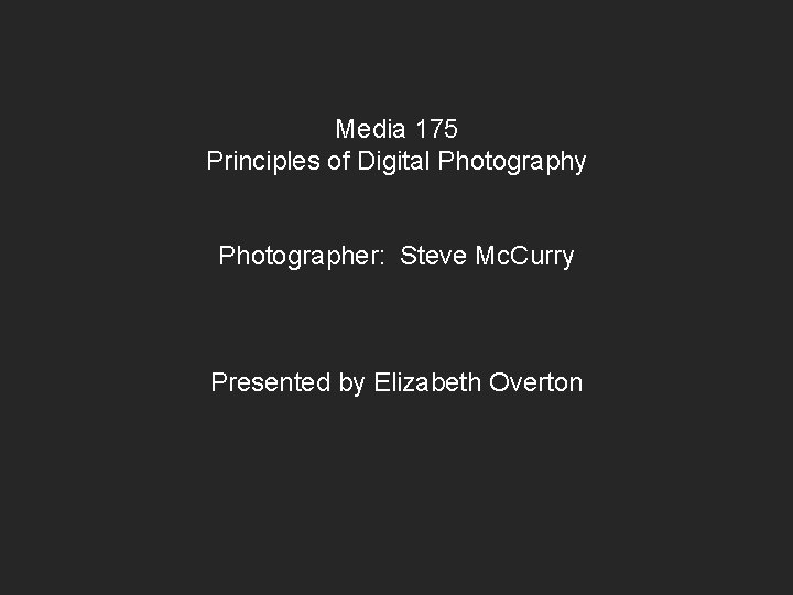 Media 175 Principles of Digital Photography MMMMM PHOTOGRAPHER: STEVE Photographer: Steve Mc. Curry MCCURRY