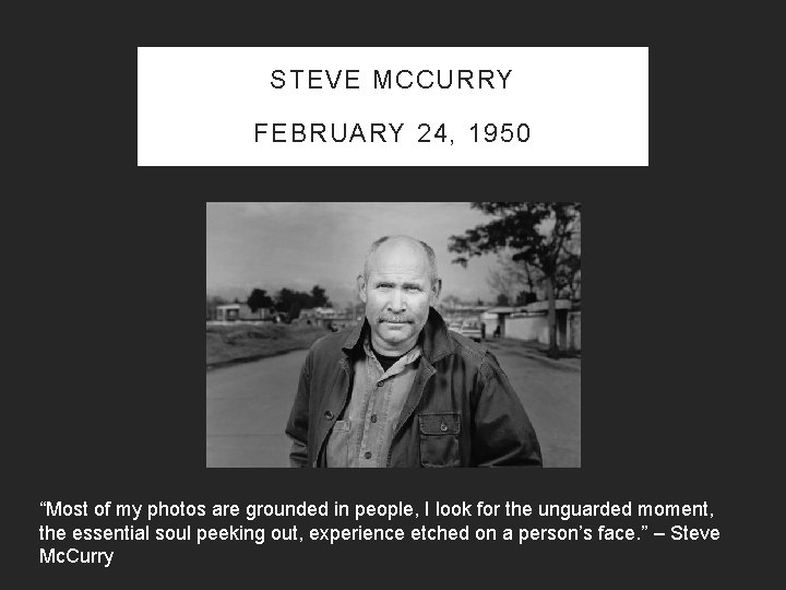 STEVE MCCURRY FEBRUARY 24, 1950 “Most of my photos are grounded in people, I