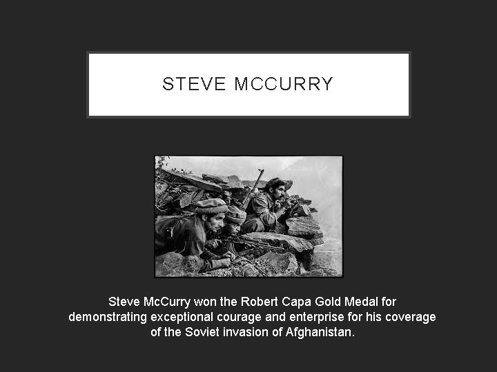 STEVE MCCURRY Steve Mc. Curry won the Robert Capa Gold Medal for demonstrating exceptional