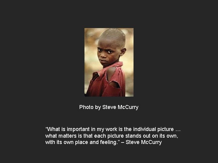 Photo by Steve Mc. Curry “What is important in my work is the individual