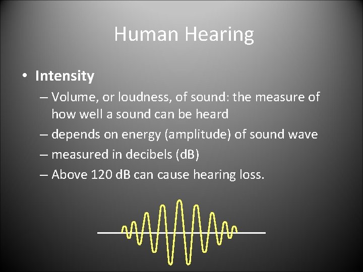 Human Hearing • Intensity – Volume, or loudness, of sound: the measure of how