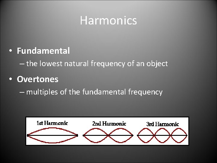 Harmonics • Fundamental – the lowest natural frequency of an object • Overtones –