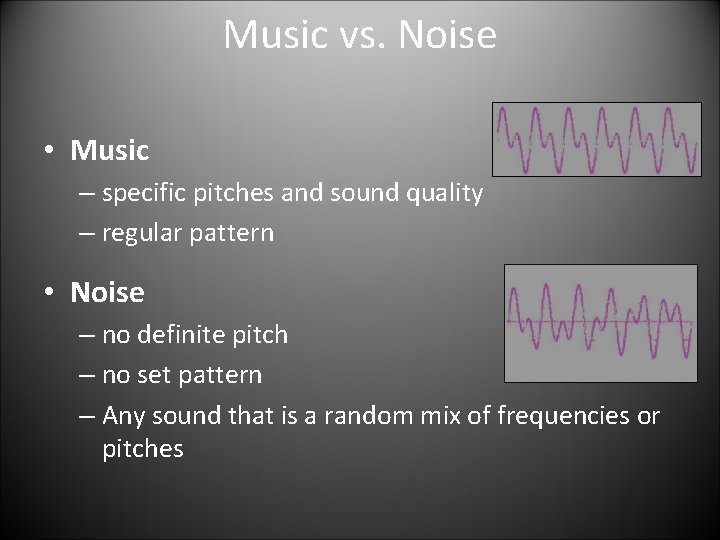 Music vs. Noise • Music – specific pitches and sound quality – regular pattern