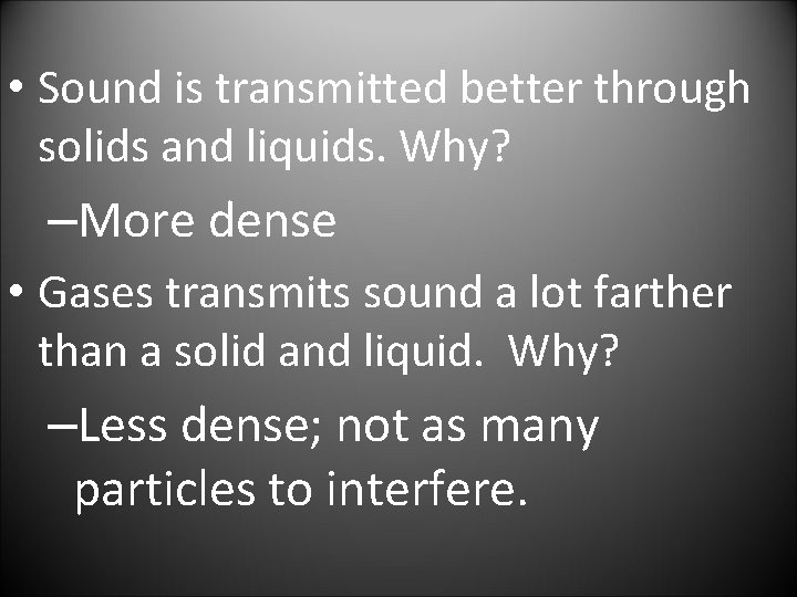  • Sound is transmitted better through solids and liquids. Why? –More dense •